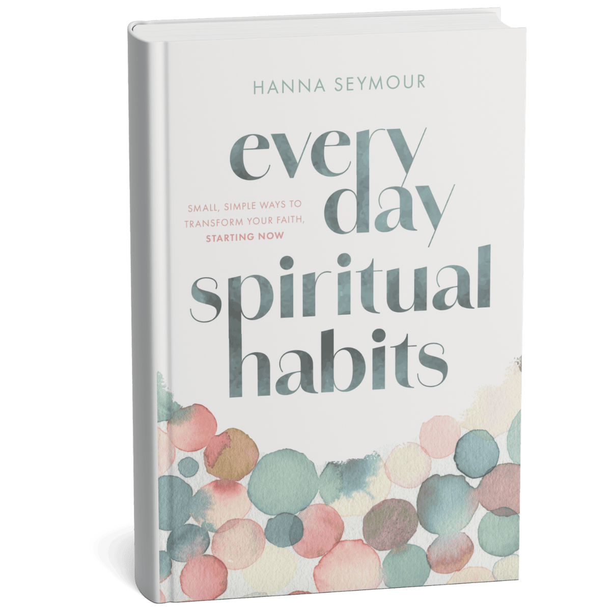 Everyday Spiritual Habits book by Hanna Seymour — a guide to building daily spiritual disciplines and faith habits